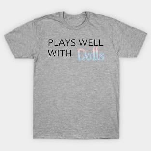 Plays Well With Dolls T-Shirt